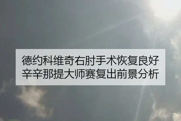 de-yue-ke-wei-qi-you-zhou-shou-shu-hui-fu-liang-hao-xin-xin-na-ti-da-shi-sai-fu-chu-qian-jing-fen-xi-2-904.jpg